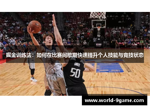 掘金训练法:如何在比赛间歇期快速提升个人技能与竞技状态 掘金训练法:如何在比赛间歇期快速提升个人技能与竞技状态