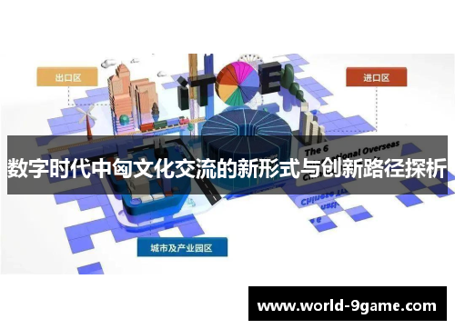 数字时代中匈文化交流的新形式与创新路径探析 数字时代中匈文化交流的新形式与创新路径探析