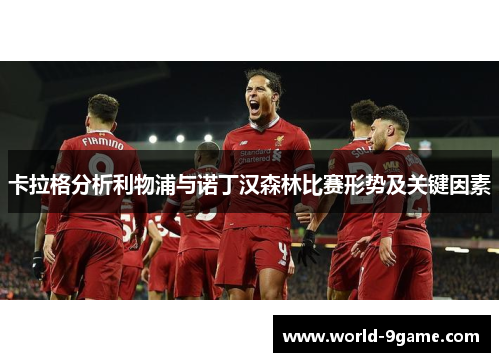 卡拉格分析利物浦与诺丁汉森林比赛形势及关键因素 卡拉格分析利物浦与诺丁汉森林比赛形势及关键因素