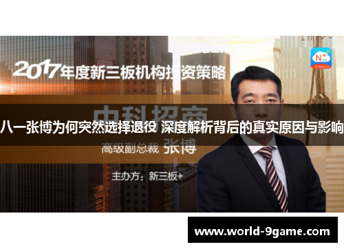 八一张博为何突然选择退役 深度解析背后的真实原因与影响