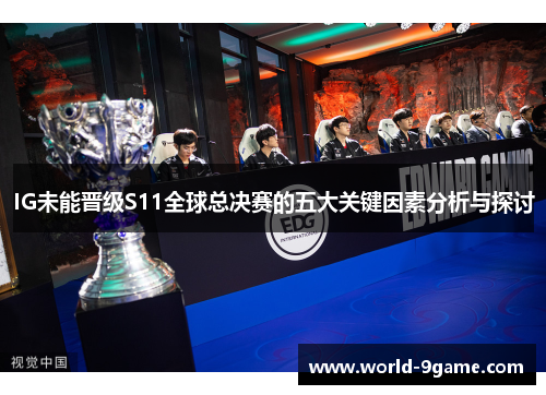 IG未能晋级S11全球总决赛的五大关键因素分析与探讨 IG未能晋级S11全球总决赛的五大关键因素分析与探讨