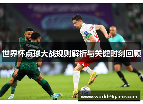 世界杯点球大战规则解析与关键时刻回顾 世界杯点球大战规则解析与关键时刻回顾