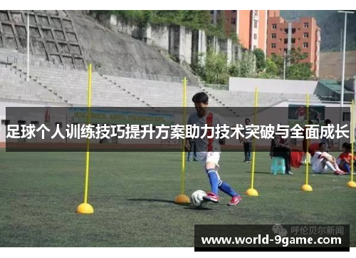 足球个人训练技巧提升方案助力技术突破与全面成长