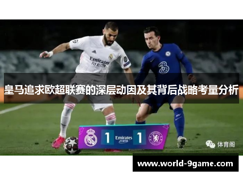 皇马追求欧超联赛的深层动因及其背后战略考量分析 皇马追求欧超联赛的深层动因及其背后战略考量分析