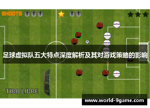 足球虚拟队五大特点深度解析及其对游戏策略的影响