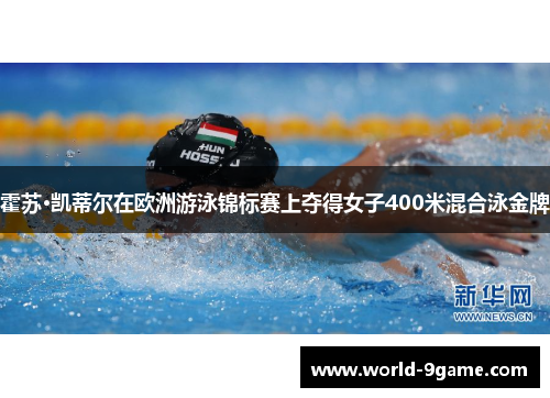 霍苏·凯蒂尔在欧洲游泳锦标赛上夺得女子400米混合泳金牌