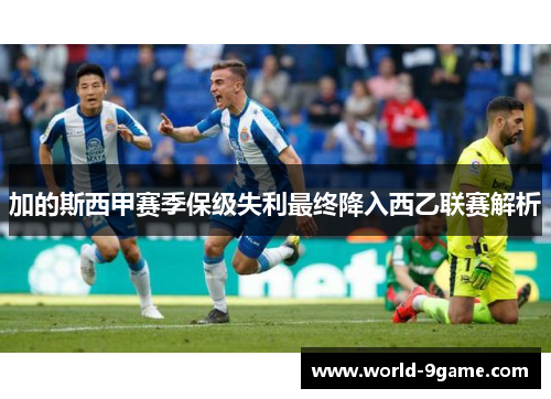 加的斯西甲赛季保级失利最终降入西乙联赛解析
