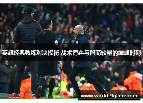 英超经典教练对决揭秘 战术博弈与智商较量的巅峰时刻 英超经典教练对决揭秘 战术博弈与智商较量的巅峰时刻