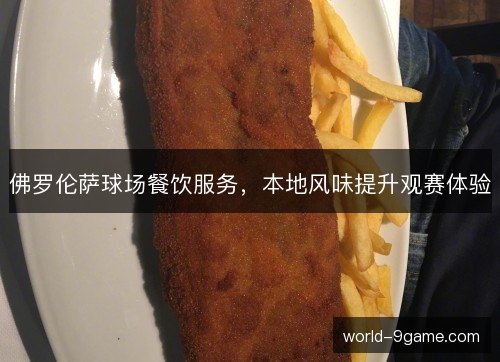 佛罗伦萨球场餐饮服务，本地风味提升观赛体验