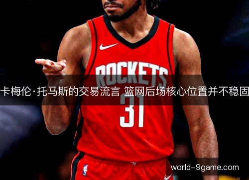 卡梅伦·托马斯的交易流言 篮网后场核心位置并不稳固